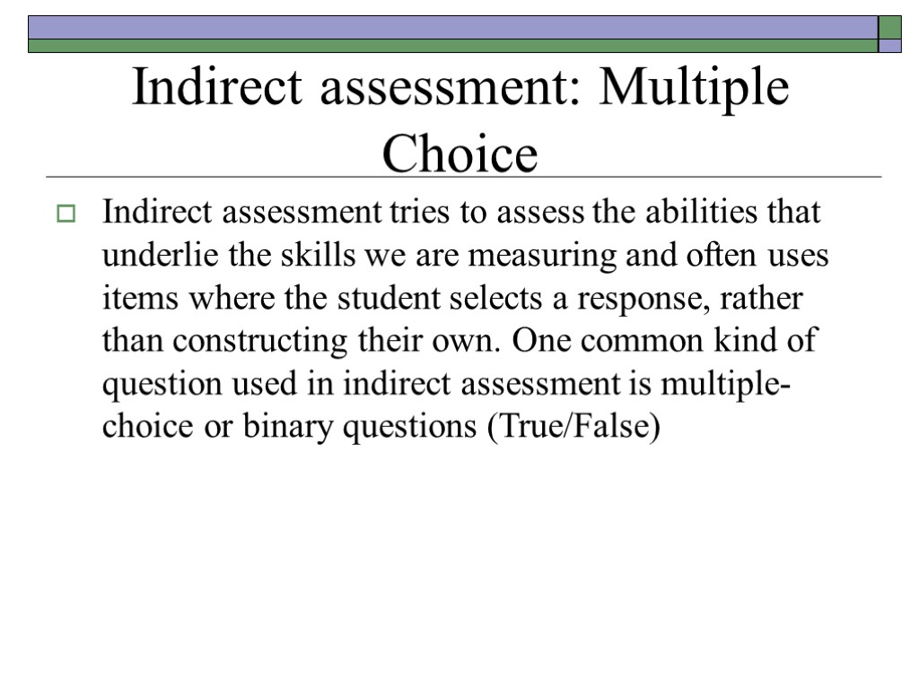 Indirect assessment: Multiple Choice Indirect assessment tries to assess the abilities that underlie the